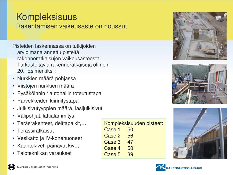 Esimerkiksi : Nurkkien määrä pohjassa Viistojen nurkkien määrä Pysäköinnin / autohallin toteutustapa Parvekkeiden kiinnitystapa Julkisivutyyppien