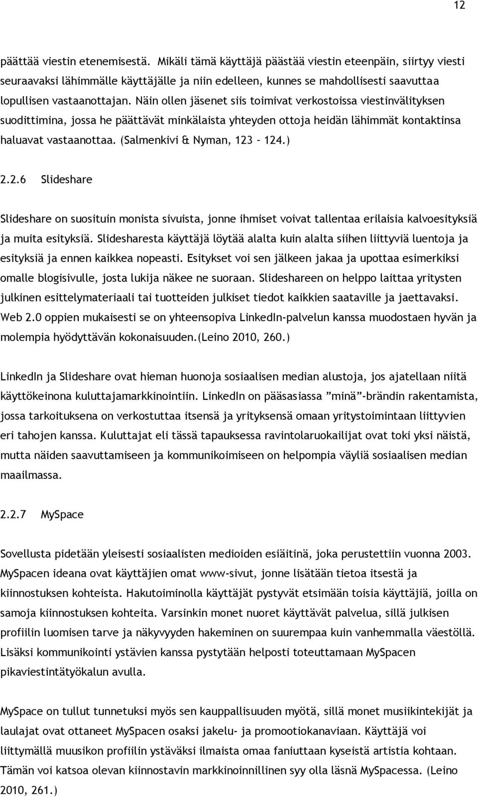 Näin ollen jäsenet siis toimivat verkostoissa viestinvälityksen suodittimina, jossa he päättävät minkälaista yhteyden ottoja heidän lähimmät kontaktinsa haluavat vastaanottaa.