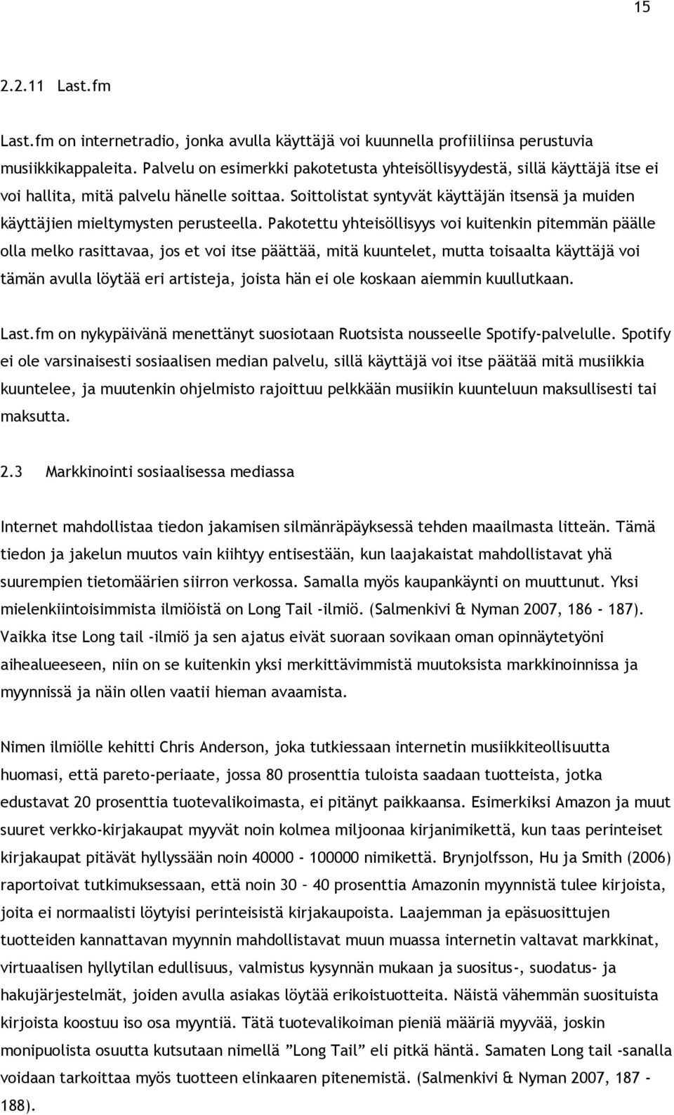 Soittolistat syntyvät käyttäjän itsensä ja muiden käyttäjien mieltymysten perusteella.