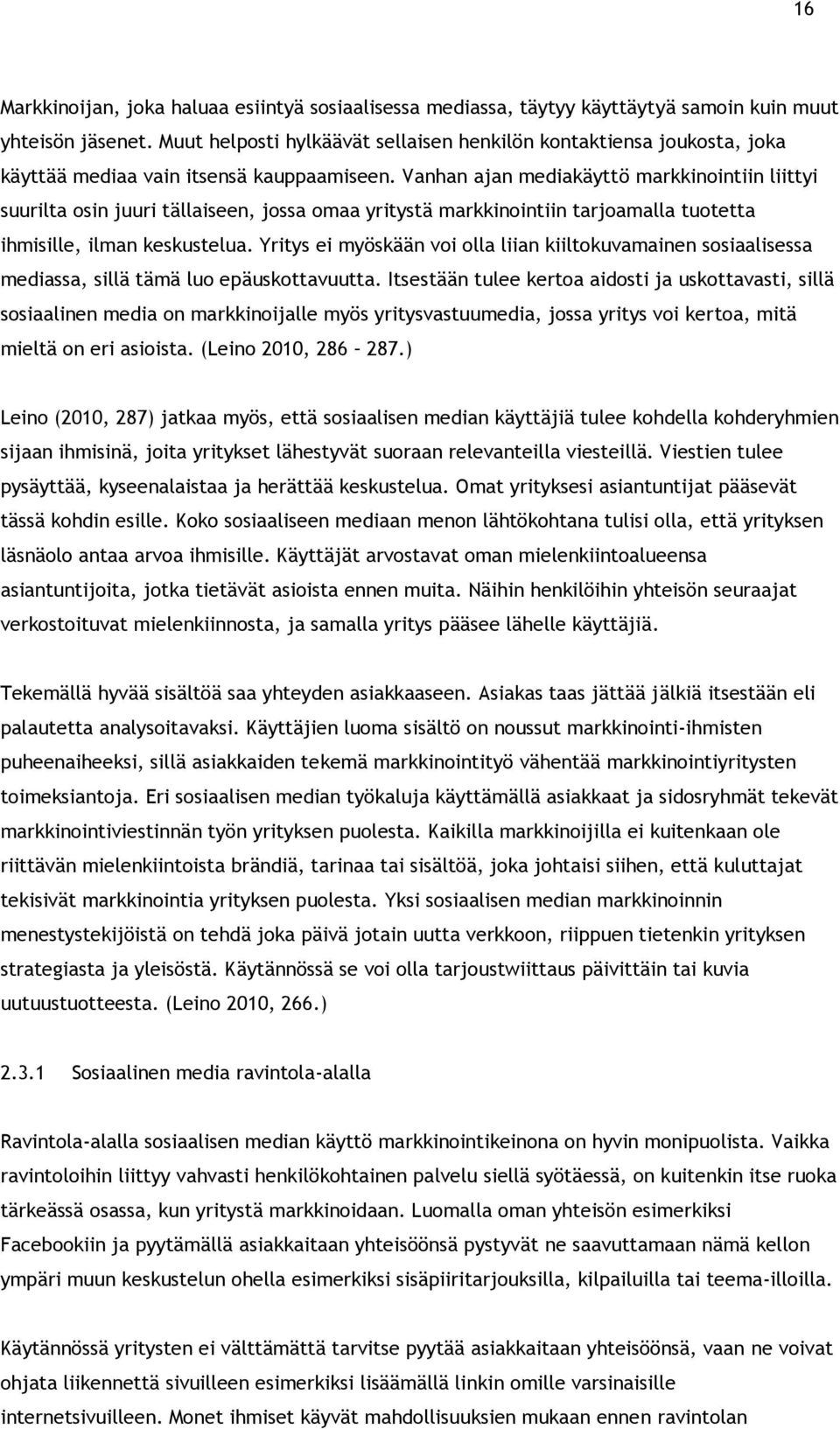 Vanhan ajan mediakäyttö markkinointiin liittyi suurilta osin juuri tällaiseen, jossa omaa yritystä markkinointiin tarjoamalla tuotetta ihmisille, ilman keskustelua.