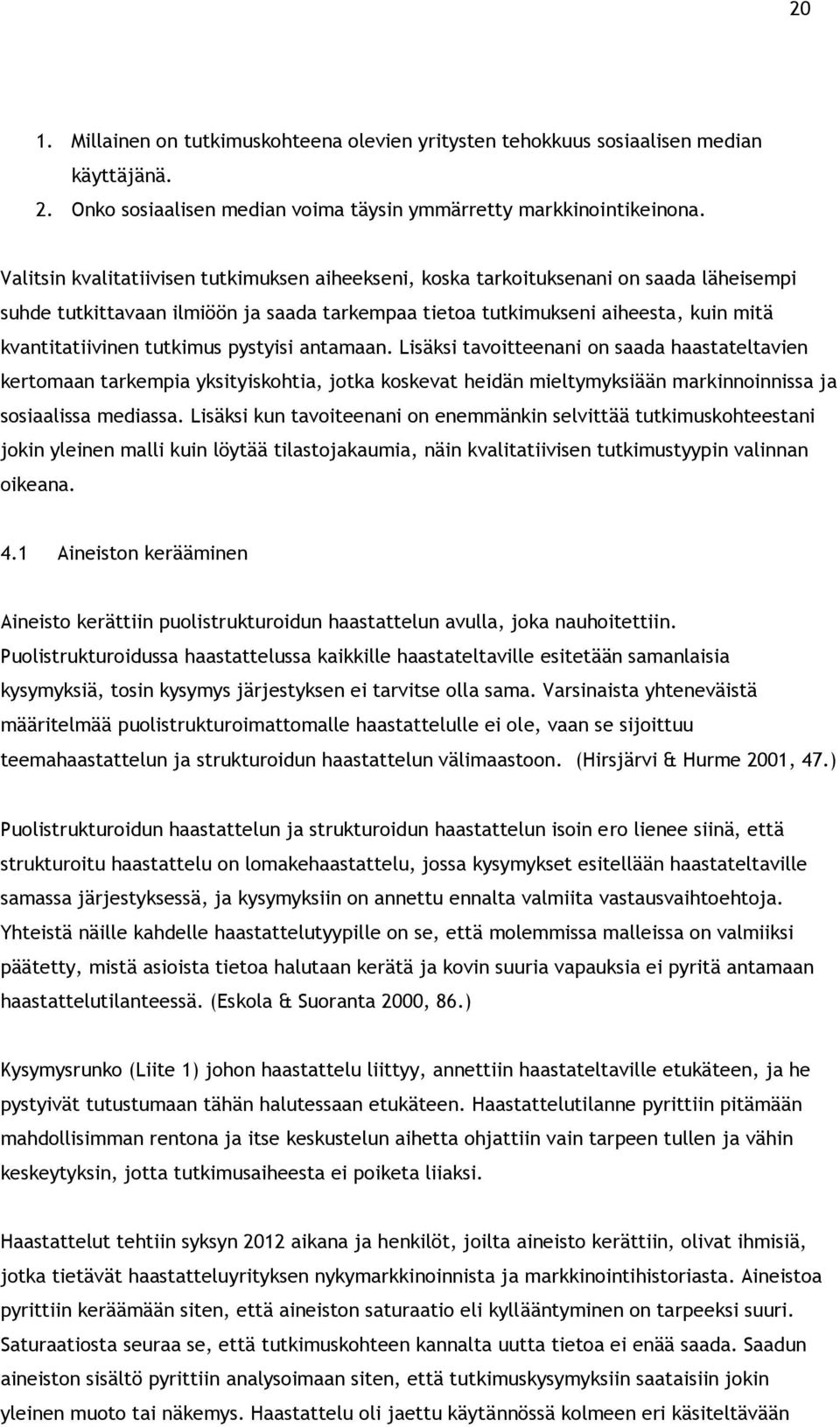 tutkimus pystyisi antamaan. Lisäksi tavoitteenani on saada haastateltavien kertomaan tarkempia yksityiskohtia, jotka koskevat heidän mieltymyksiään markinnoinnissa ja sosiaalissa mediassa.