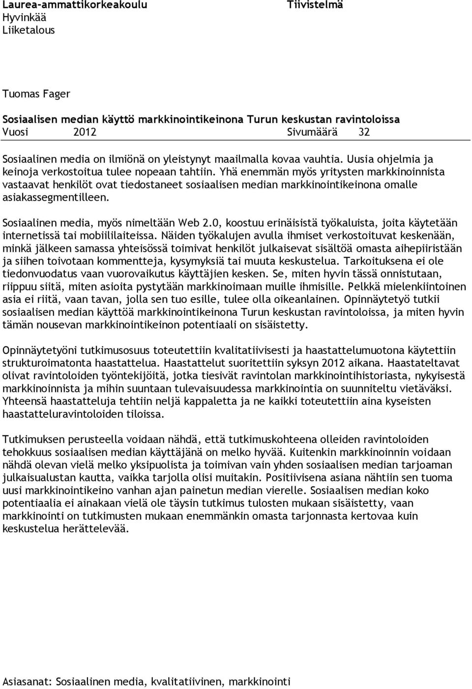 Yhä enemmän myös yritysten markkinoinnista vastaavat henkilöt ovat tiedostaneet sosiaalisen median markkinointikeinona omalle asiakassegmentilleen. Sosiaalinen media, myös nimeltään Web 2.