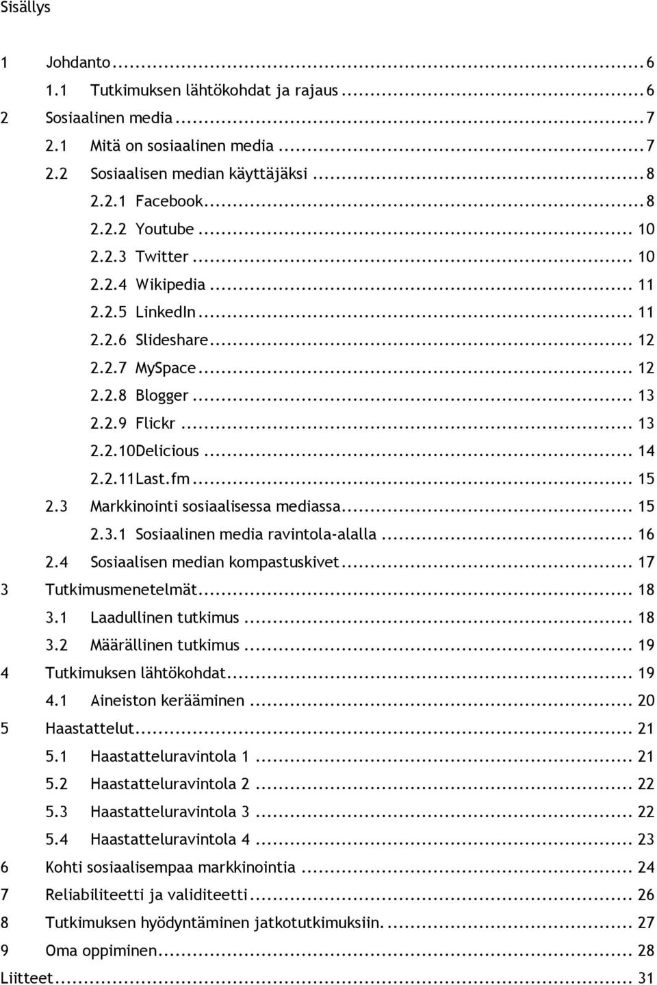 3 Markkinointi sosiaalisessa mediassa... 15 2.3.1 Sosiaalinen media ravintola-alalla... 16 2.4 Sosiaalisen median kompastuskivet... 17 3 Tutkimusmenetelmät... 18 3.1 Laadullinen tutkimus... 18 3.2 Määrällinen tutkimus.