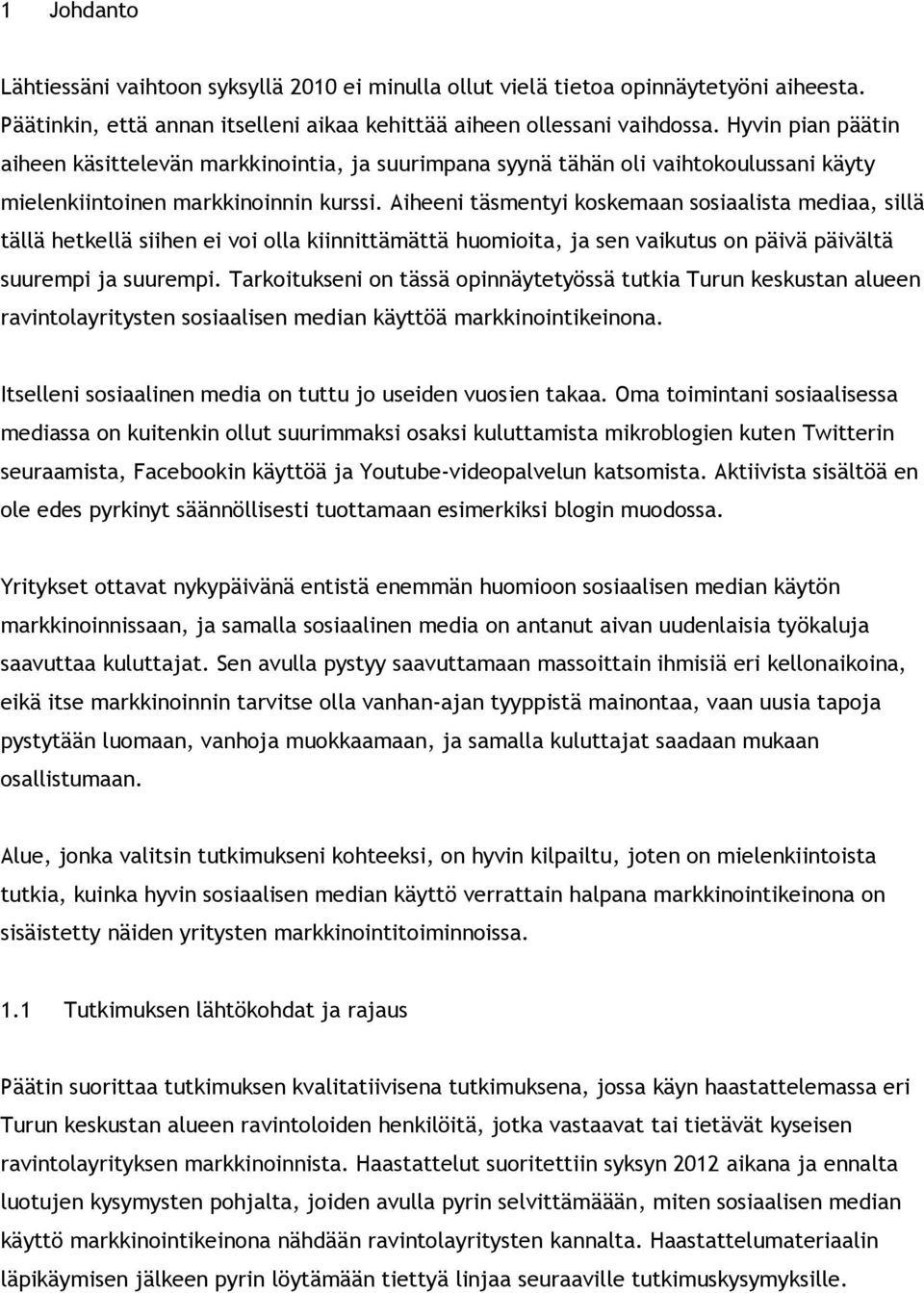 Aiheeni täsmentyi koskemaan sosiaalista mediaa, sillä tällä hetkellä siihen ei voi olla kiinnittämättä huomioita, ja sen vaikutus on päivä päivältä suurempi ja suurempi.