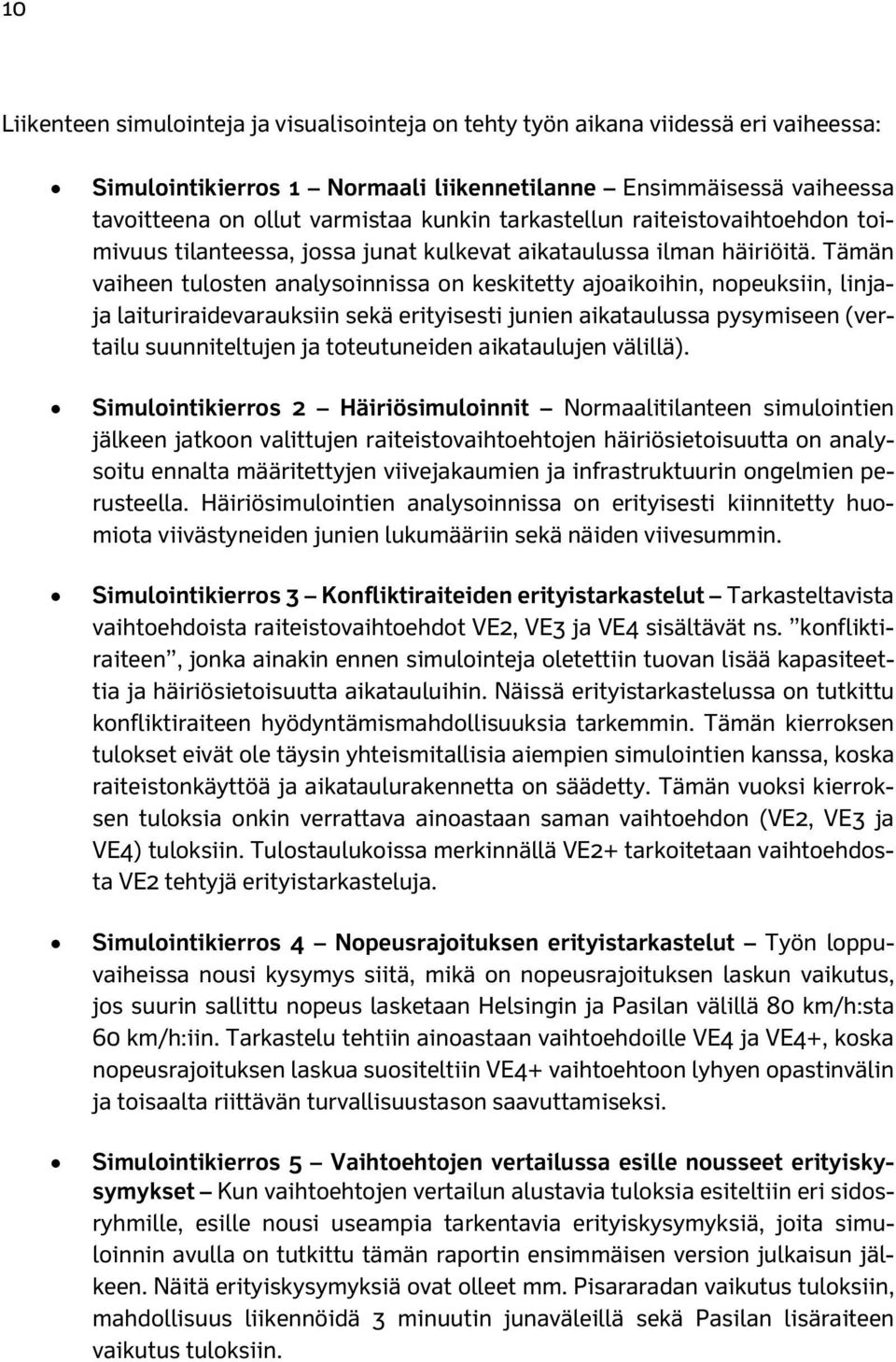 Tämän vaiheen tulosten analysoinnissa on keskitetty ajoaikoihin, nopeuksiin, linjaja laituriraidevarauksiin sekä erityisesti junien aikataulussa pysymiseen (vertailu suunniteltujen ja toteutuneiden