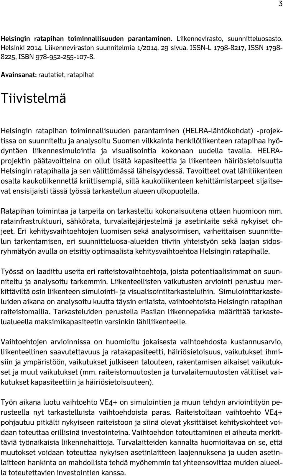 Avainsanat: rautatiet, ratapihat Tiivistelmä Helsingin ratapihan toiminnallisuuden parantaminen (HELRA-lähtökohdat) -projektissa on suunniteltu ja analysoitu Suomen vilkkainta henkilöliikenteen