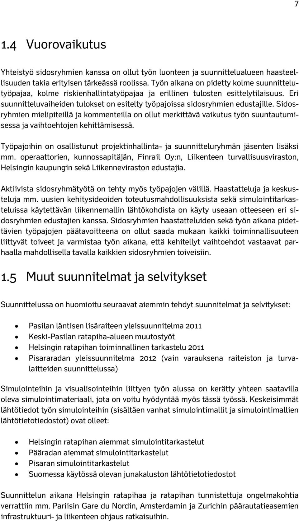 Eri suunnitteluvaiheiden tulokset on esitelty työpajoissa sidosryhmien edustajille.