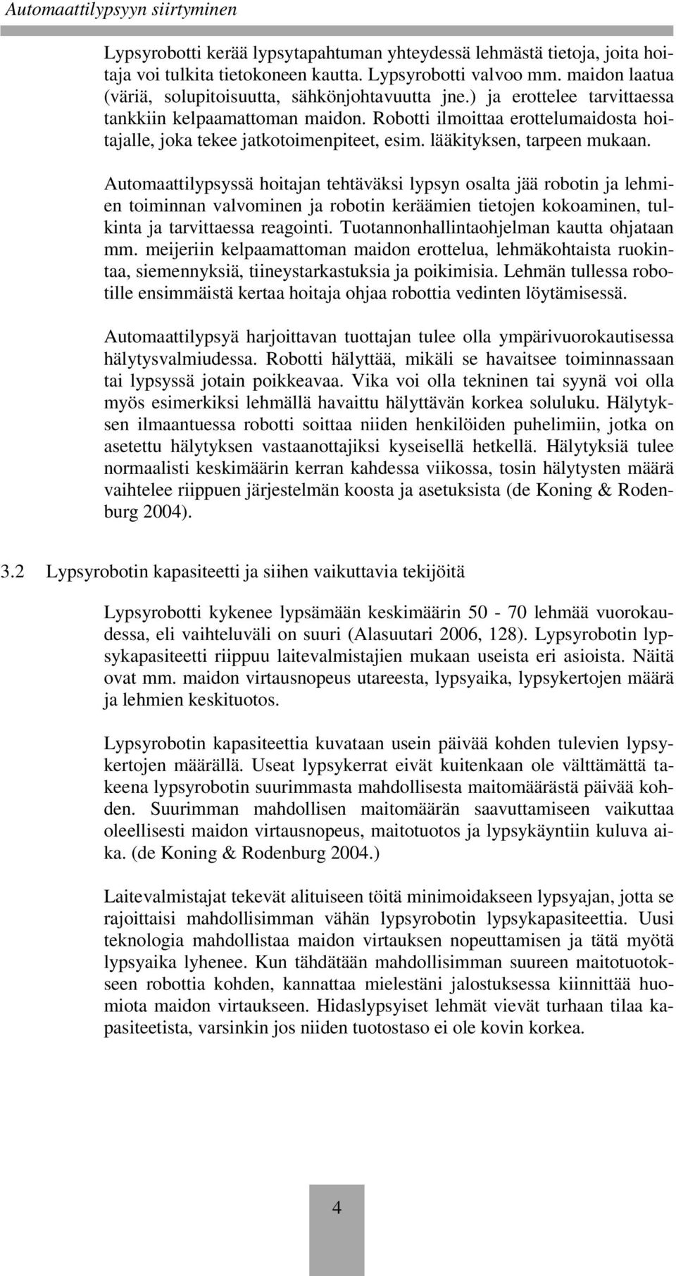 Automaattilypsyssä hoitajan tehtäväksi lypsyn osalta jää robotin ja lehmien toiminnan valvominen ja robotin keräämien tietojen kokoaminen, tulkinta ja tarvittaessa reagointi.