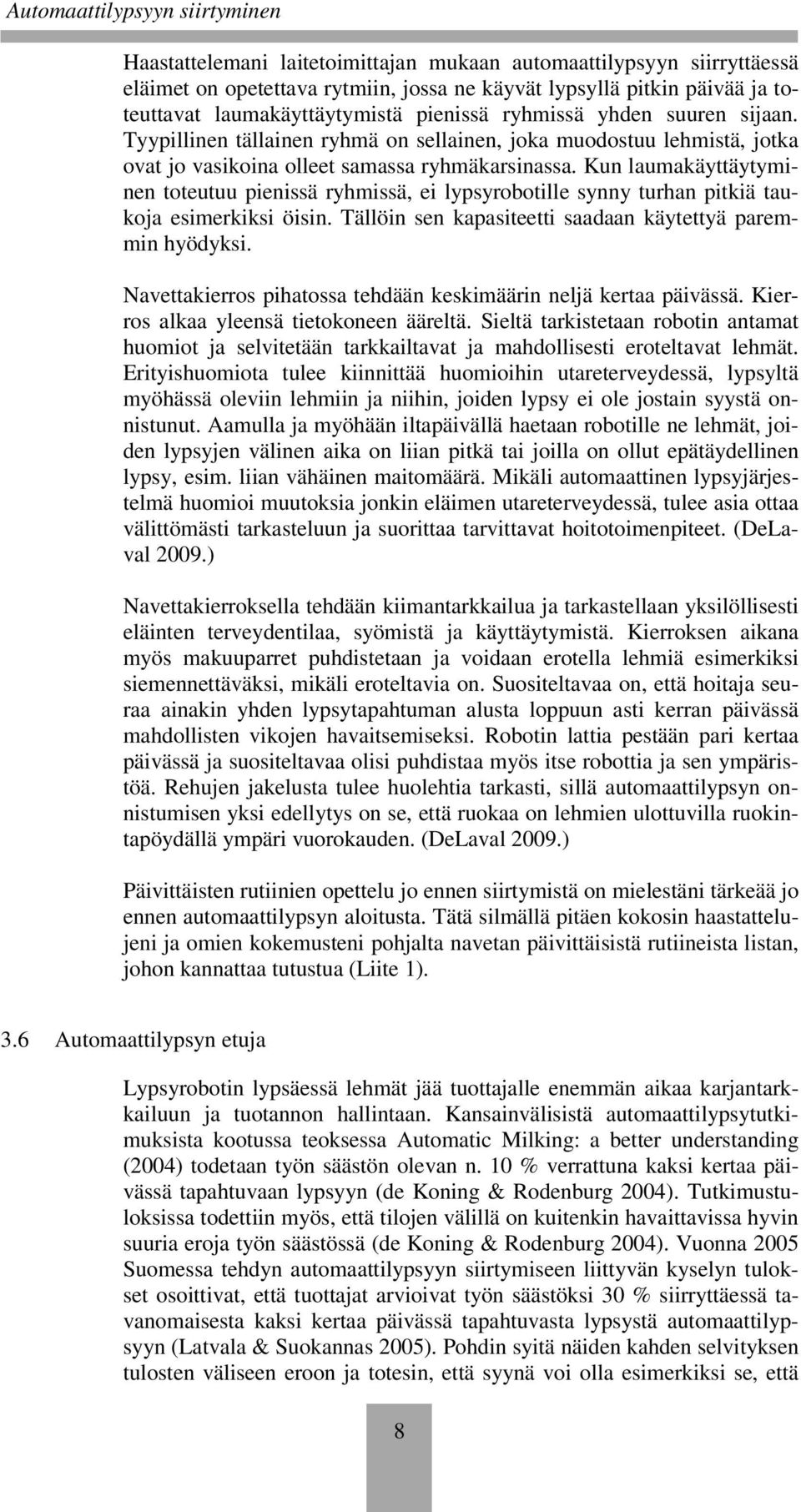 Kun laumakäyttäytyminen toteutuu pienissä ryhmissä, ei lypsyrobotille synny turhan pitkiä taukoja esimerkiksi öisin. Tällöin sen kapasiteetti saadaan käytettyä paremmin hyödyksi.