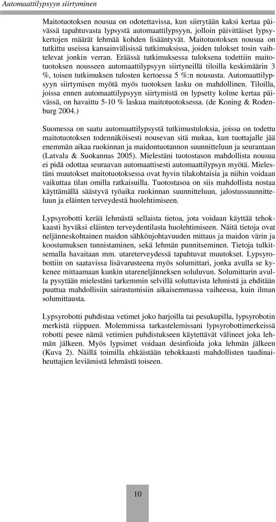 Eräässä tutkimuksessa tuloksena todettiin maitotuotoksen nousseen automaattilypsyyn siirtyneillä tiloilla keskimäärin 3 %, toisen tutkimuksen tulosten kertoessa 5 %:n noususta.