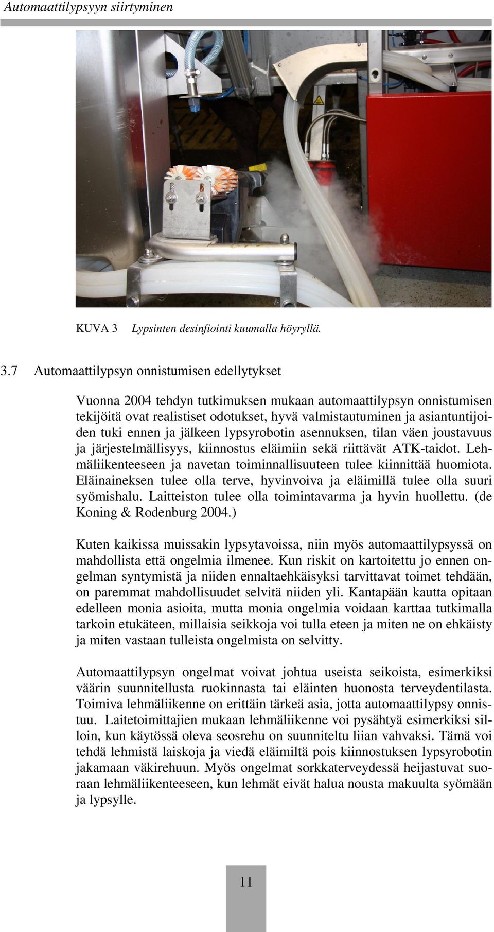 7 Automaattilypsyn onnistumisen edellytykset Vuonna 2004 tehdyn tutkimuksen mukaan automaattilypsyn onnistumisen tekijöitä ovat realistiset odotukset, hyvä valmistautuminen ja asiantuntijoiden tuki