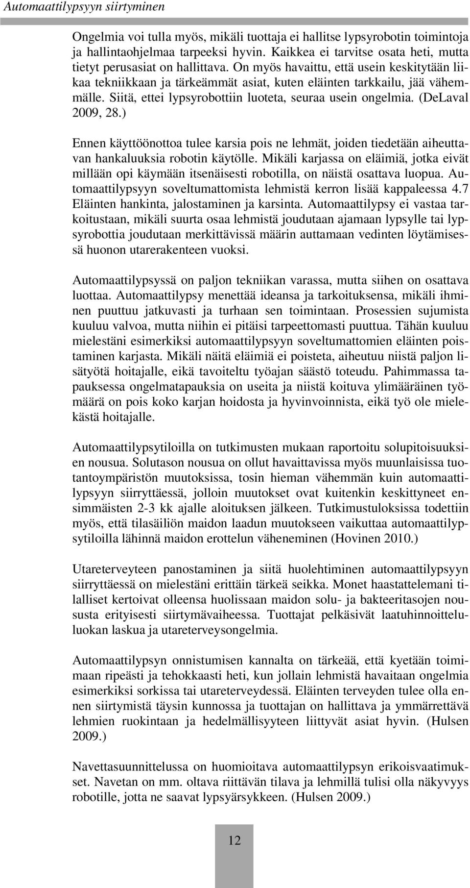 (DeLaval 2009, 28.) Ennen käyttöönottoa tulee karsia pois ne lehmät, joiden tiedetään aiheuttavan hankaluuksia robotin käytölle.