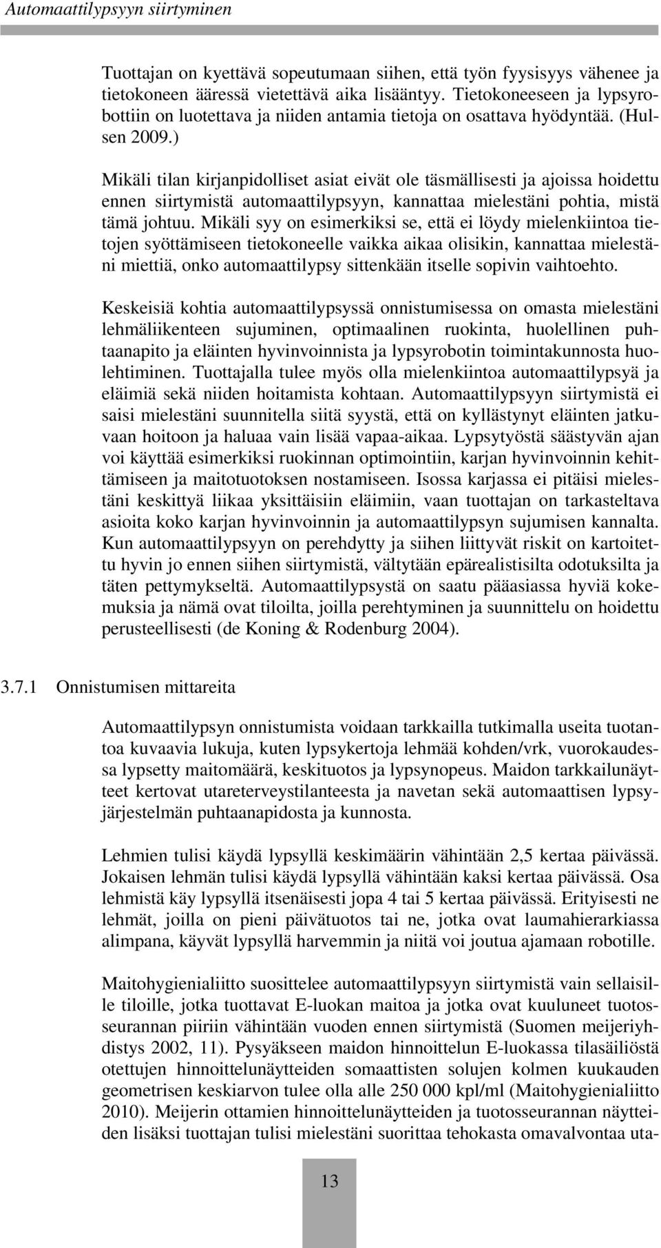 ) Mikäli tilan kirjanpidolliset asiat eivät ole täsmällisesti ja ajoissa hoidettu ennen siirtymistä automaattilypsyyn, kannattaa mielestäni pohtia, mistä tämä johtuu.