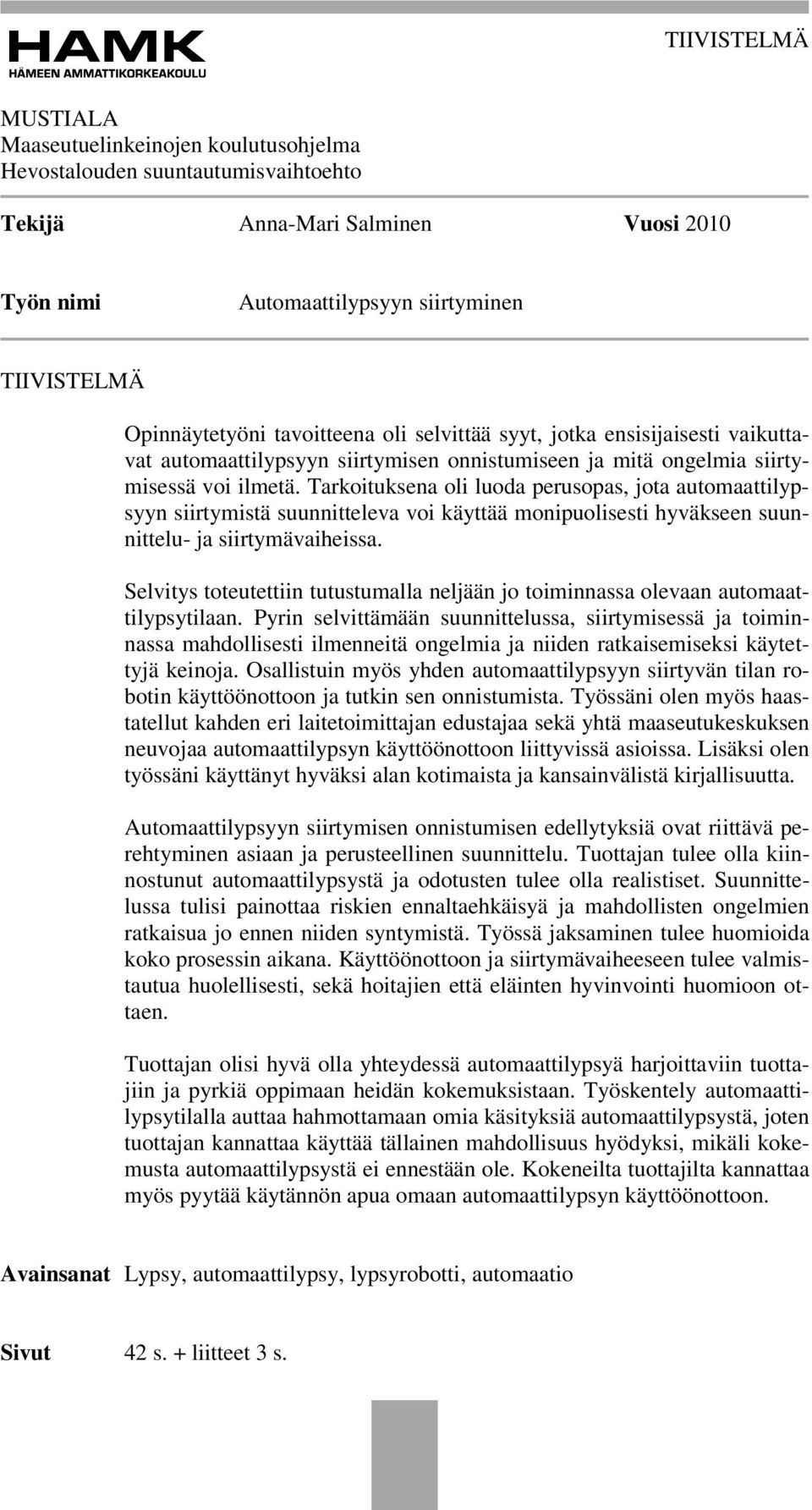 Tarkoituksena oli luoda perusopas, jota automaattilypsyyn siirtymistä suunnitteleva voi käyttää monipuolisesti hyväkseen suunnittelu- ja siirtymävaiheissa.