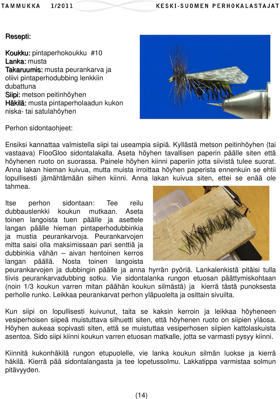 Aseta höyhen tavallisen paperin päälle siten että höyhenen ruoto on suorassa. Painele höyhen kiinni paperiin jotta siivistä tulee suorat.