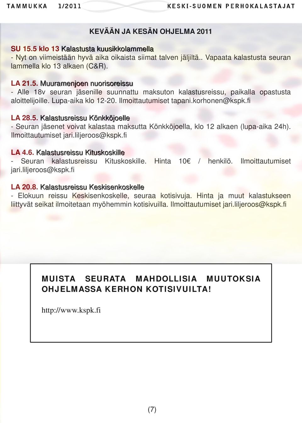 Ilmoittautumiset jari.liljeroos@kspk.fi LA 4.6. Kalastusreissu Kituskoskille - Seuran kalastusreissu Kituskoskille. jari.liljeroos@kspk.fi Hinta 10 / henkilö. Ilmoittautumiset LA 20.8.