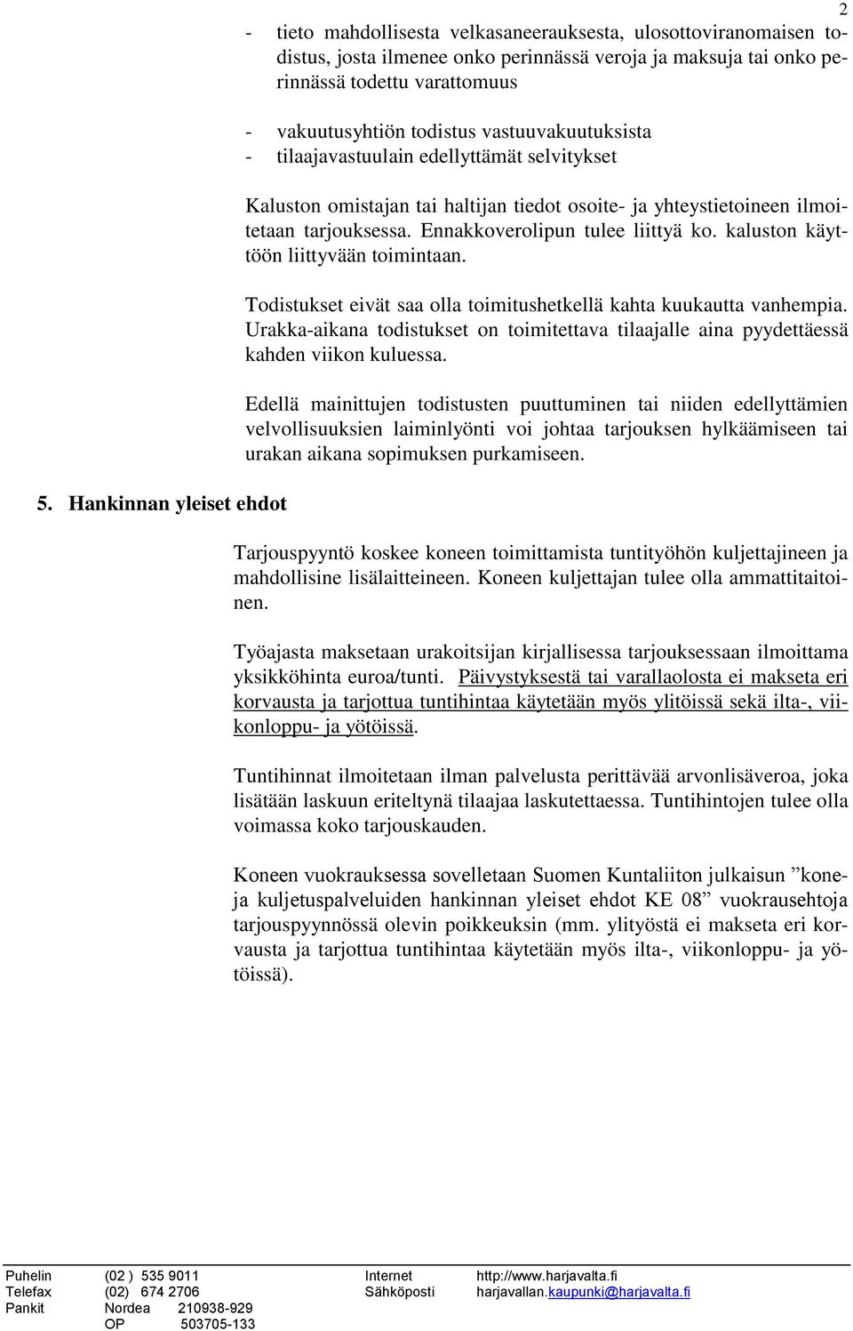 Ennakkoverolipun tulee liittyä ko. kaluston käyttöön liittyvään toimintaan. Todistukset eivät saa olla toimitushetkellä kahta kuukautta vanhempia.