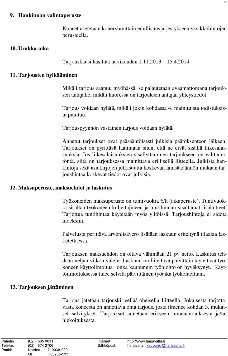 Mikäli tarjous saapuu myöhässä, se palautetaan avaamattomana tarjouksen antajalle, mikäli kuoressa on tarjouksen antajan yhteystiedot. Tarjous voidaan hylätä, mikäli jokin kohdassa 4.