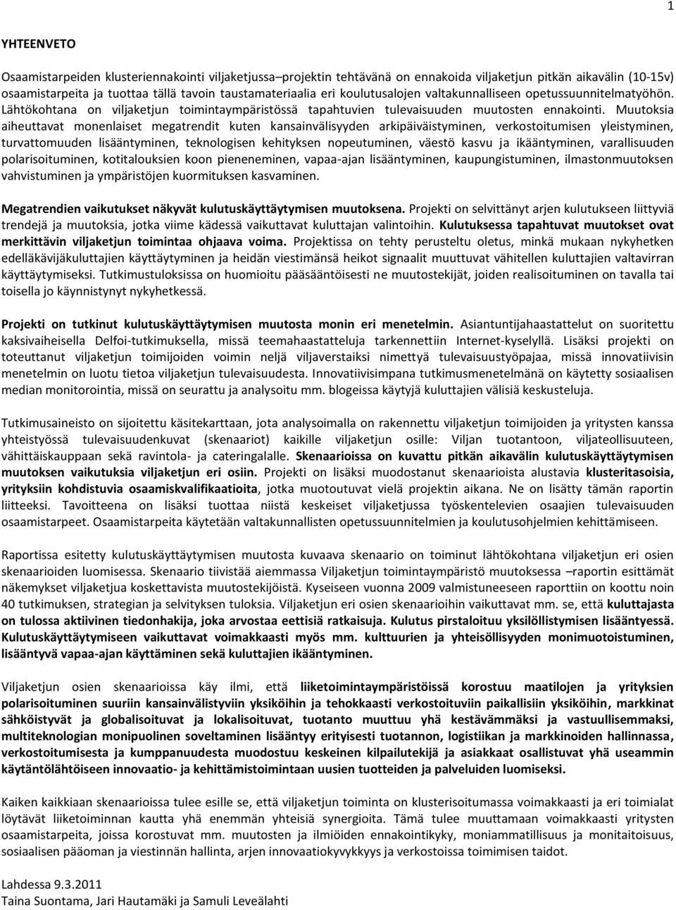 Muutoksia aiheuttavat monenlaiset megatrendit kuten kansainvälisyyden arkipäiväistyminen, verkostoitumisen yleistyminen, turvattomuuden lisääntyminen, teknologisen kehityksen nopeutuminen, väestö