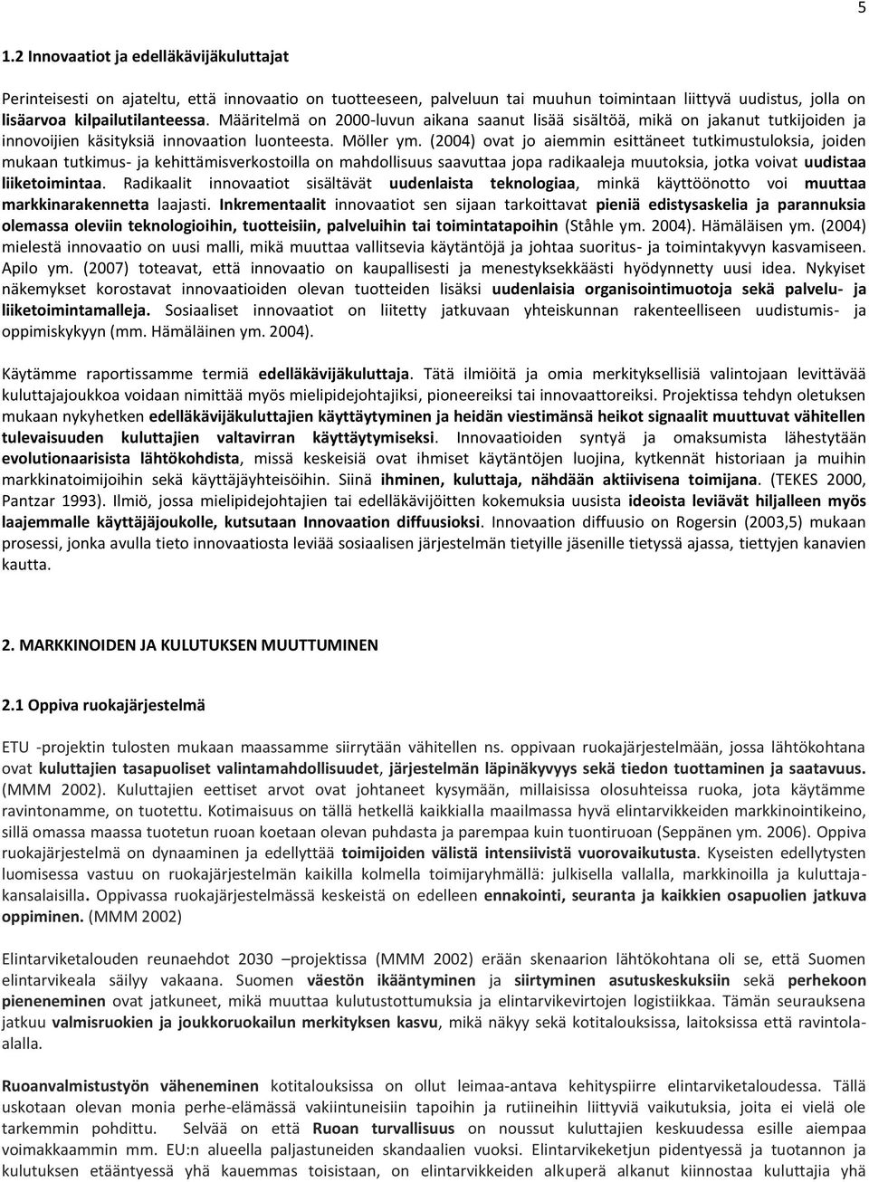 (2004) ovat jo aiemmin esittäneet tutkimustuloksia, joiden mukaan tutkimus- ja kehittämisverkostoilla on mahdollisuus saavuttaa jopa radikaaleja muutoksia, jotka voivat uudistaa liiketoimintaa.