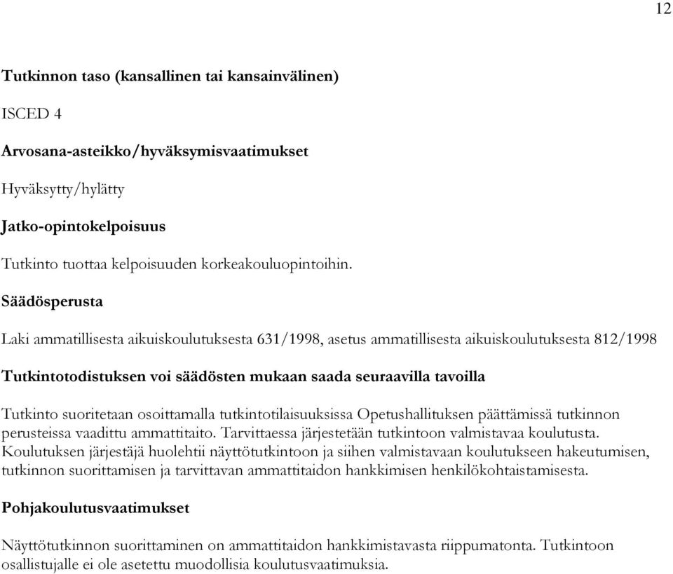 suoritetaan osoittamalla tutkintotilaisuuksissa Opetushallituksen päättämissä tutkinnon perusteissa vaadittu ammattitaito. Tarvittaessa järjestetään tutkintoon valmistavaa koulutusta.