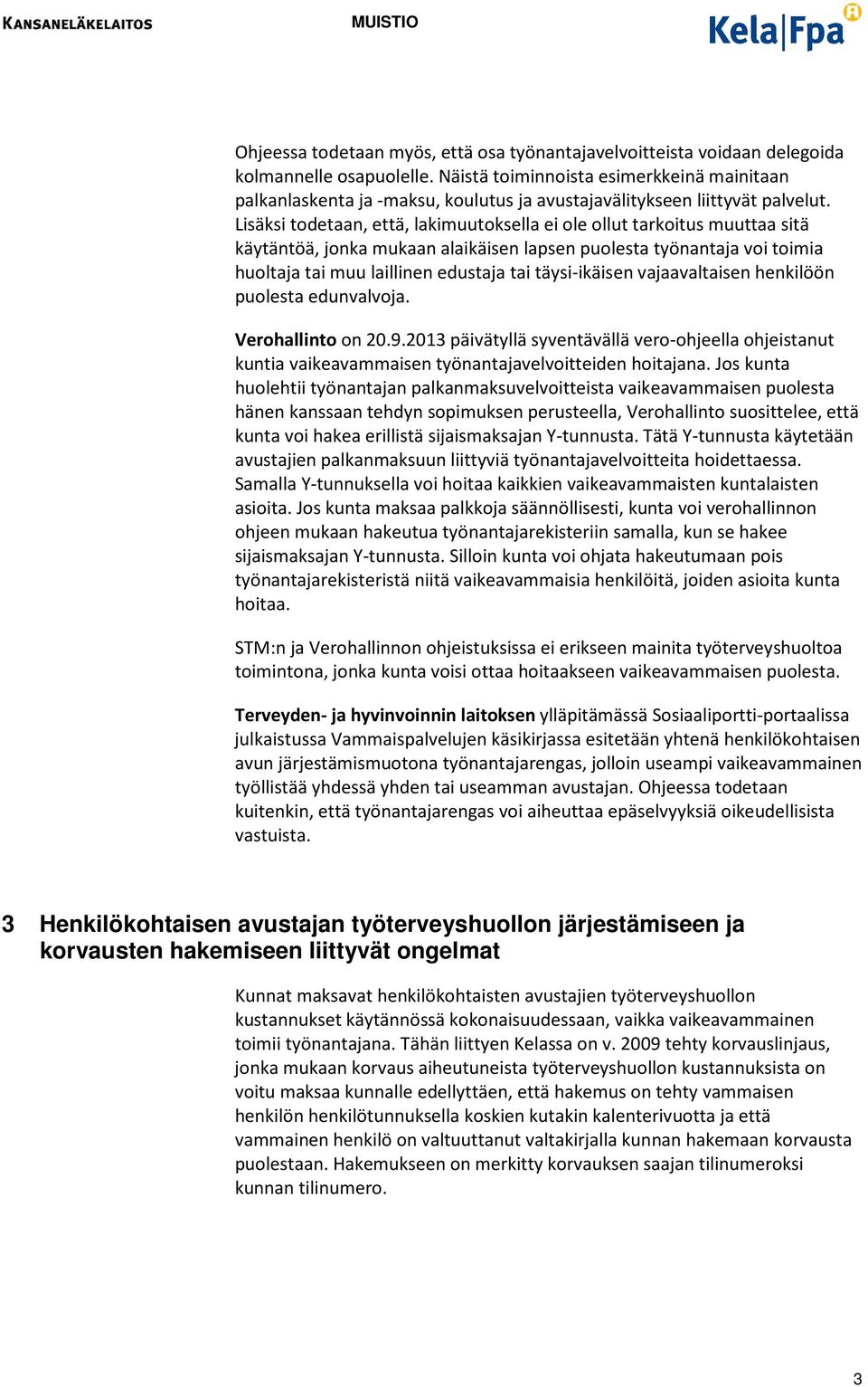 Lisäksi todetaan, että, lakimuutoksella ei ole ollut tarkoitus muuttaa sitä käytäntöä, jonka mukaan alaikäisen lapsen puolesta työnantaja voi toimia huoltaja tai muu laillinen edustaja tai