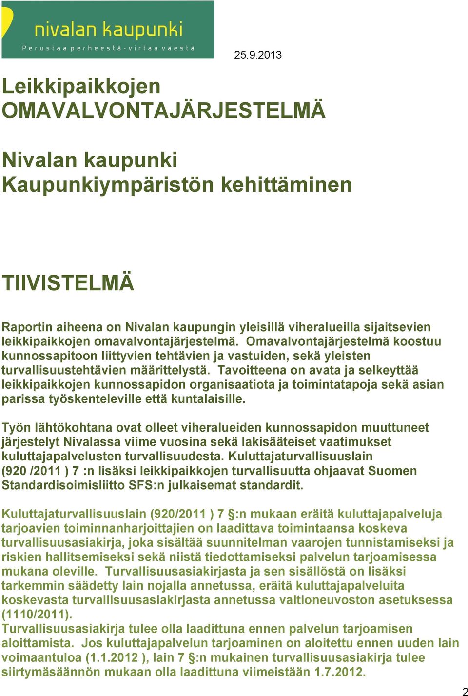 Tavoitteena on avata ja selkeyttää leikkipaikkojen kunnossapidon organisaatiota ja toimintatapoja sekä asian parissa työskenteleville että kuntalaisille.