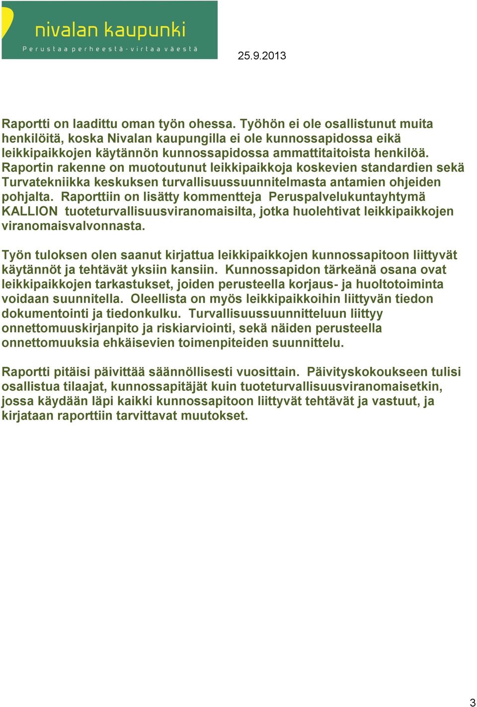 Raportin rakenne on muotoutunut leikkipaikkoja koskevien standardien sekä Turvatekniikka keskuksen turvallisuussuunnitelmasta antamien ohjeiden pohjalta.