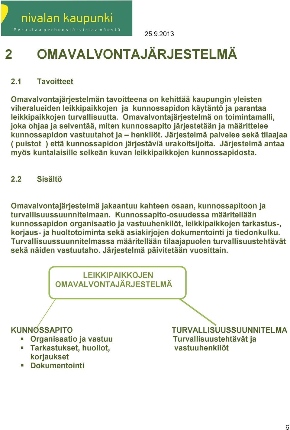 Omavalvontajärjestelmä on toimintamalli, joka ohjaa ja selventää, miten kunnossapito järjestetään ja määrittelee kunnossapidon vastuutahot ja henkilöt.