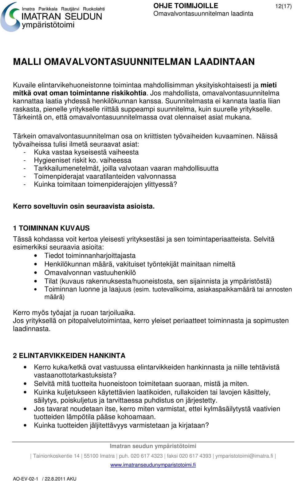 Suunnitelmasta ei kannata laatia liian raskasta, pienelle yritykselle riittää suppeampi suunnitelma, kuin suurelle yritykselle.