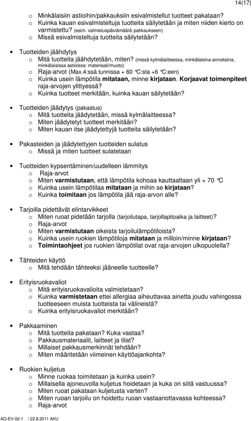 (missä kylmälaitteessa, minkälaisina annoksina, minkälaisissa astioissa: materiaali/muoto) o Raja-arvot (Max.4:ssä tunnissa + 60 C:sta +6 C:een) o Kuinka usein lämpötila mitataan, minne kirjataan.