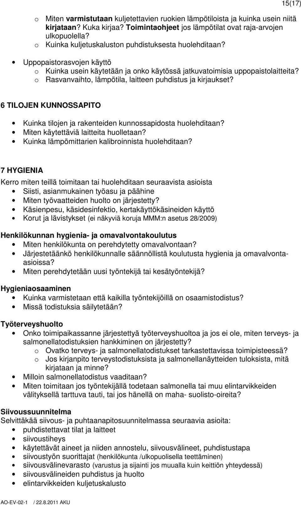 o Rasvanvaihto, lämpötila, laitteen puhdistus ja kirjaukset? 6 TILOJEN KUNNOSSAPITO Kuinka tilojen ja rakenteiden kunnossapidosta huolehditaan? Miten käytettäviä laitteita huolletaan?