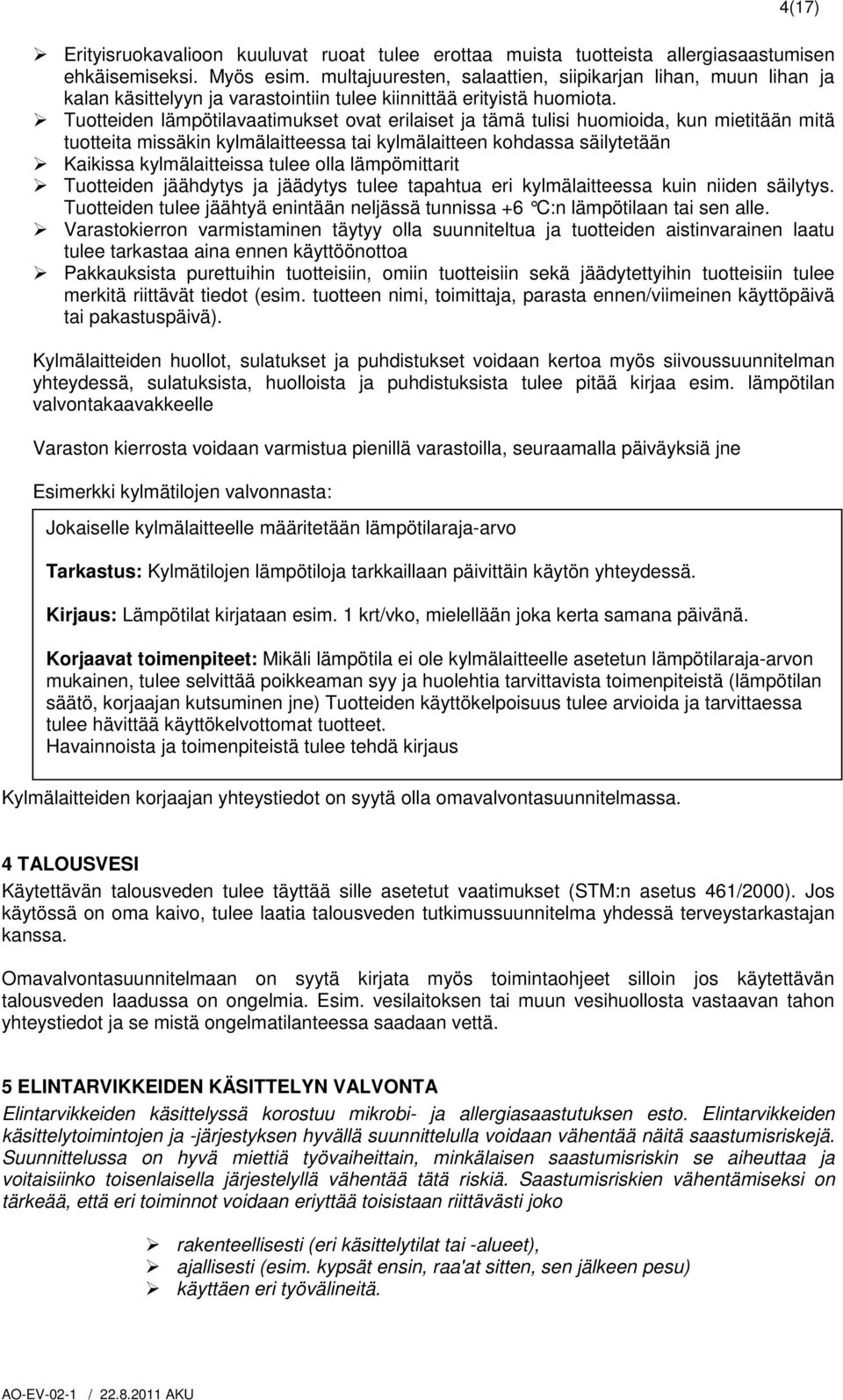 Tuotteiden lämpötilavaatimukset ovat erilaiset ja tämä tulisi huomioida, kun mietitään mitä tuotteita missäkin kylmälaitteessa tai kylmälaitteen kohdassa säilytetään Kaikissa kylmälaitteissa tulee