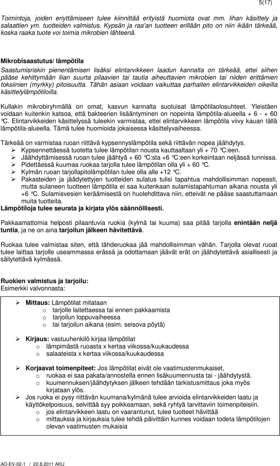 Mikrobisaastutus/ lämpötila Saastumisriskin pienentämisen lisäksi elintarvikkeen laadun kannalta on tärkeää, ettei siihen pääse kehittymään liian suurta pilaavien tai tautia aiheuttavien mikrobien