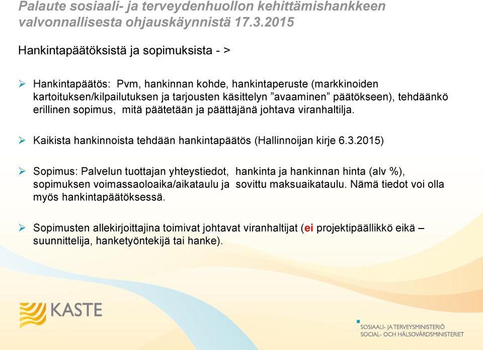 tehdäänkö erillinen sopimus, mitä päätetään ja päättäjänä johtava viranhaltilja. Kaikista hankinnoista tehdään hankintapäätös (Hallinnoijan kirje 6.3.