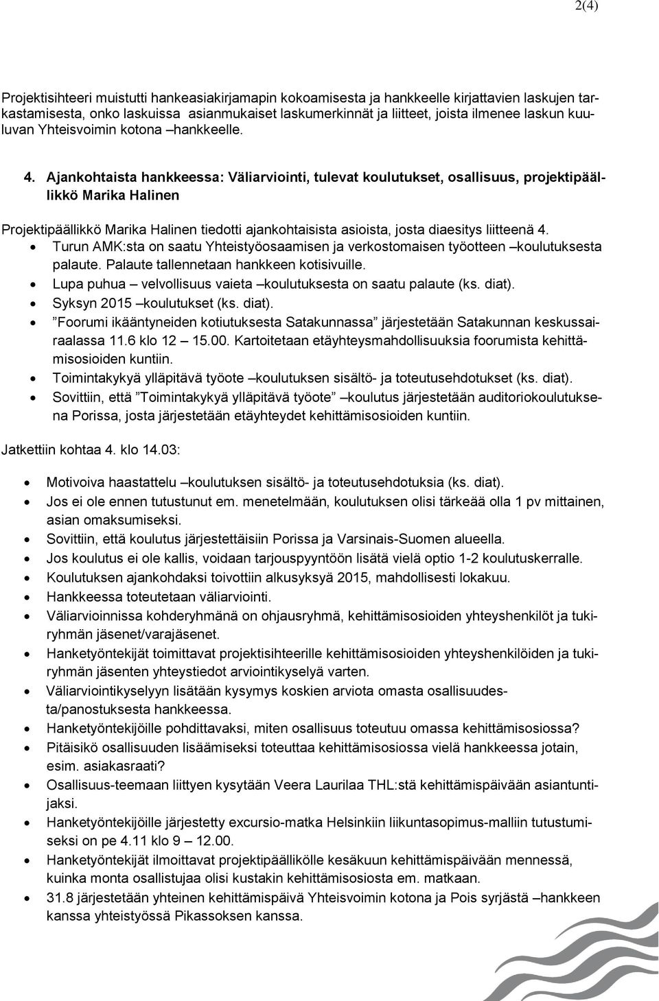 Ajankohtaista hankkeessa: Väliarviointi, tulevat koulutukset, osallisuus, projektipäällikkö Marika Halinen Projektipäällikkö Marika Halinen tiedotti ajankohtaisista asioista, josta diaesitys