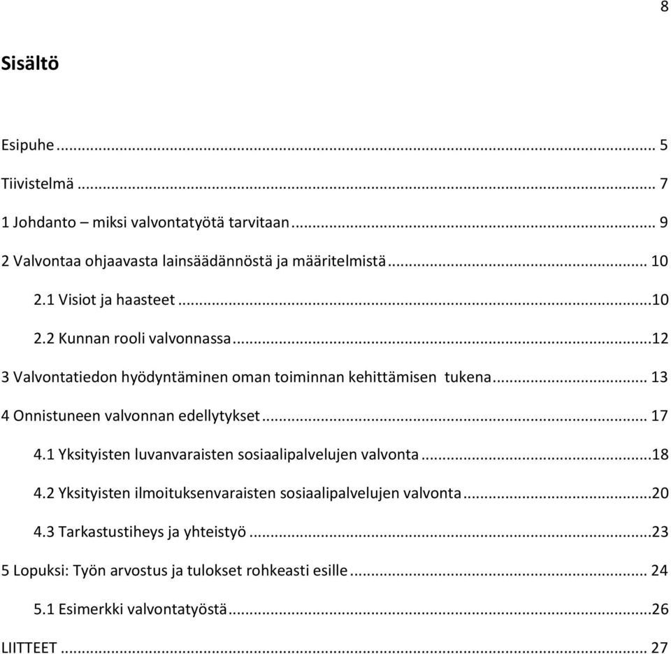 .. 13 4 Onnistuneen valvonnan edellytykset... 17 4.1 Yksityisten luvanvaraisten sosiaalipalvelujen valvonta...18 4.