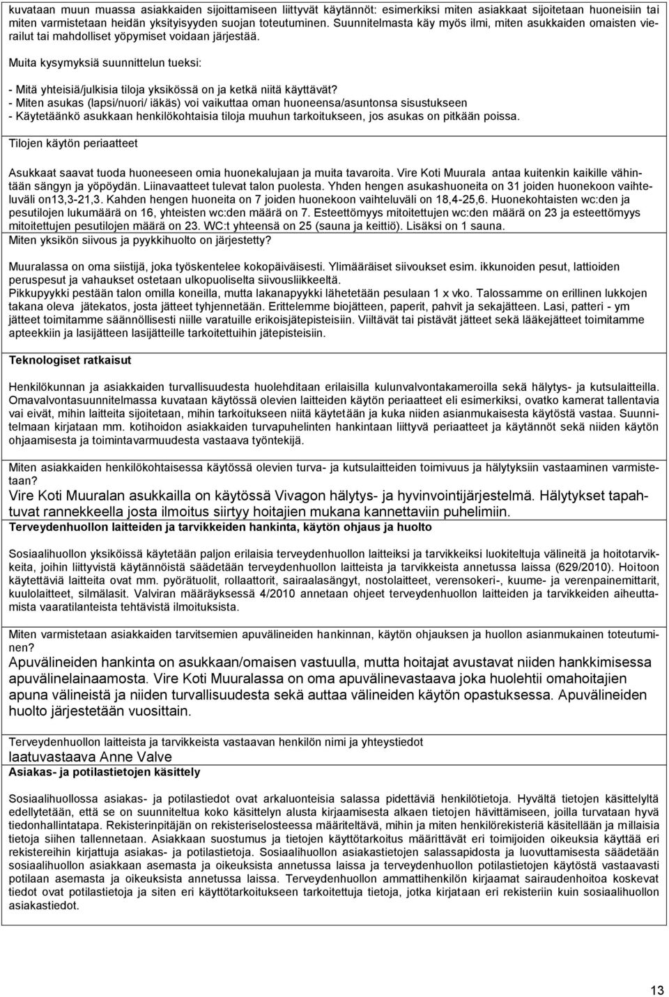 Muita kysymyksiä suunnittelun tueksi: - Mitä yhteisiä/julkisia tiloja yksikössä on ja ketkä niitä käyttävät?