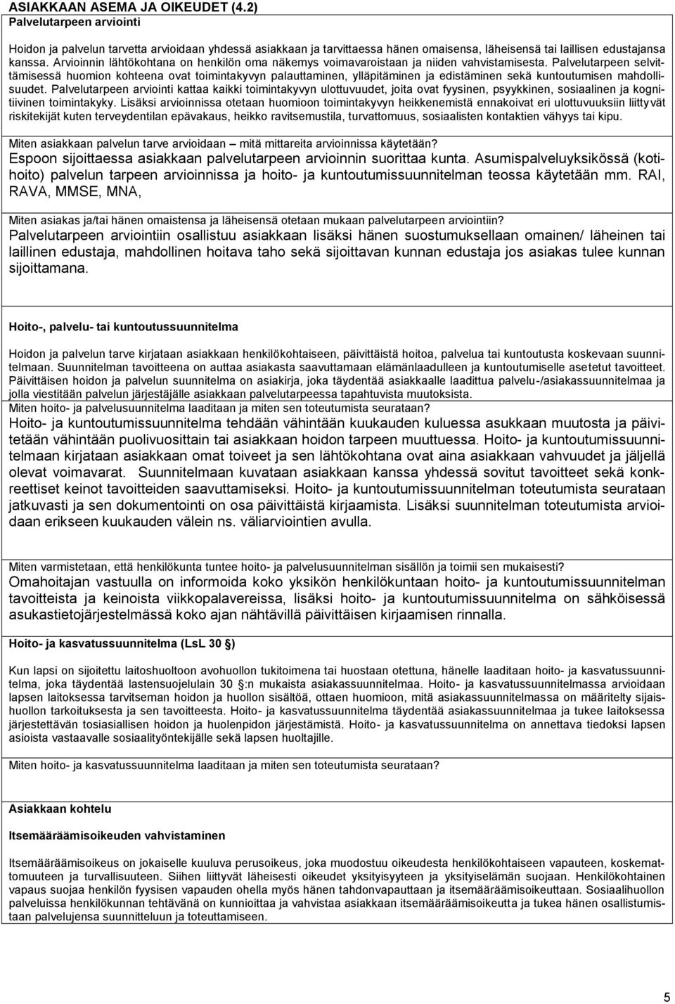 Palvelutarpeen selvittämisessä huomion kohteena ovat toimintakyvyn palauttaminen, ylläpitäminen ja edistäminen sekä kuntoutumisen mahdollisuudet.