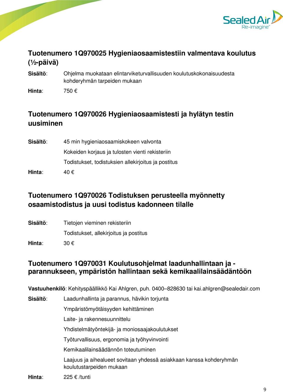 allekirjoitus ja postitus Hinta: 40 Tuotenumero 1Q970026 Todistuksen perusteella myönnetty osaamistodistus ja uusi todistus kadonneen tilalle Sisältö: Tietojen vieminen rekisteriin Todistukset,