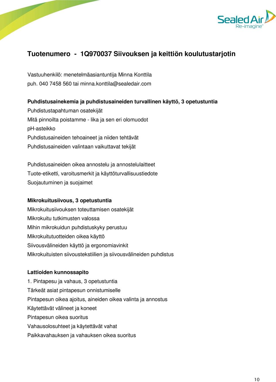 tehoaineet ja niiden tehtävät Puhdistusaineiden valintaan vaikuttavat tekijät Puhdistusaineiden oikea annostelu ja annostelulaitteet Tuote-etiketti, varoitusmerkit ja käyttöturvallisuustiedote