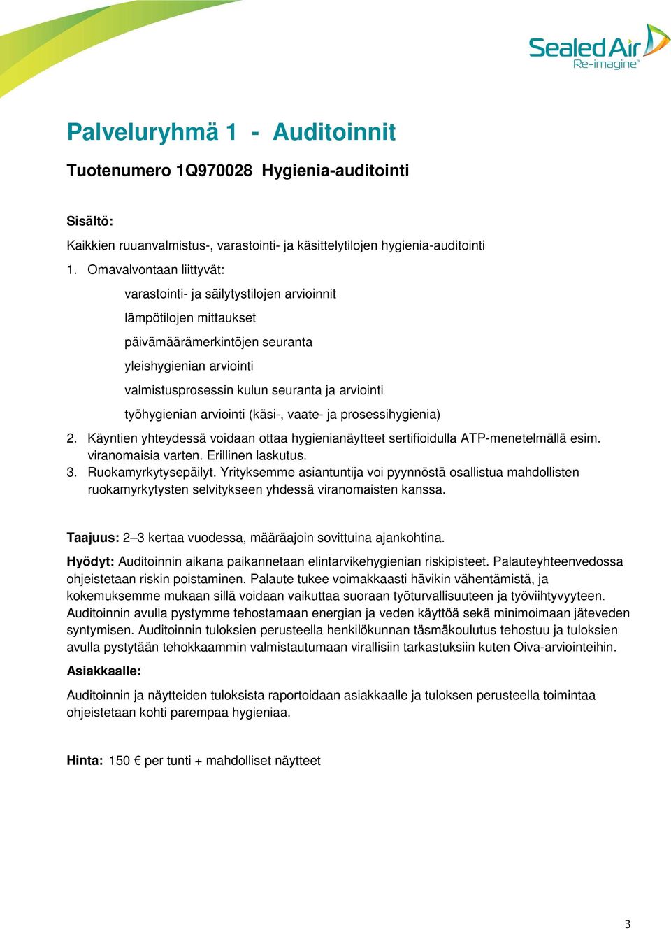 työhygienian arviointi (käsi-, vaate- ja prosessihygienia) 2. Käyntien yhteydessä voidaan ottaa hygienianäytteet sertifioidulla ATP-menetelmällä esim. viranomaisia varten. Erillinen laskutus. 3.