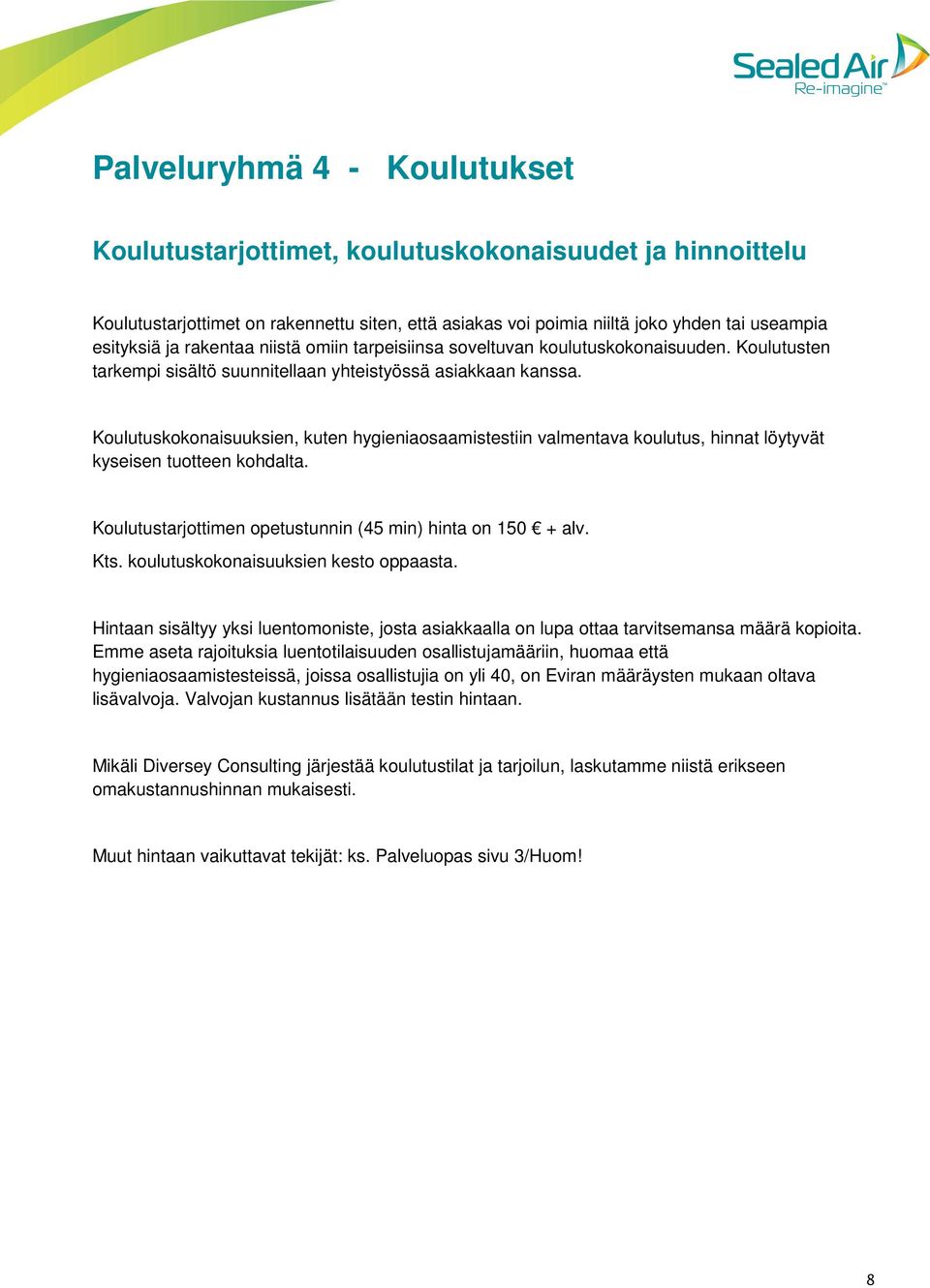 Koulutuskokonaisuuksien, kuten hygieniaosaamistestiin valmentava koulutus, hinnat löytyvät kyseisen tuotteen kohdalta. Koulutustarjottimen opetustunnin (45 min) hinta on 150 + alv. Kts.