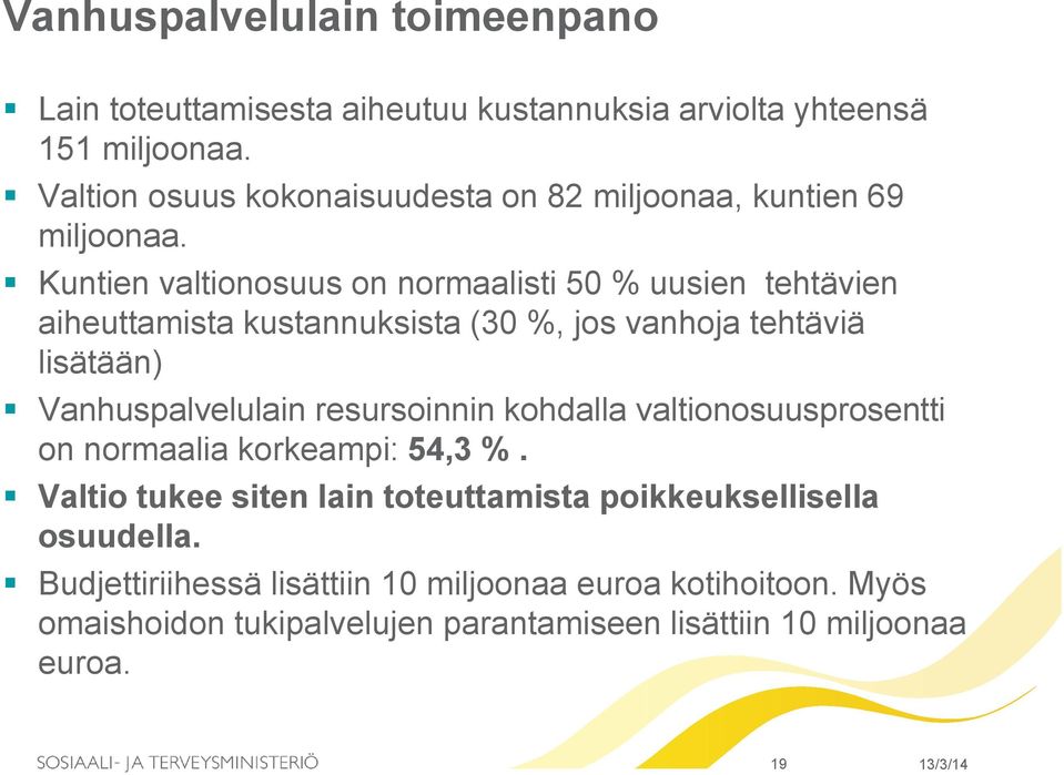 Kuntien valtionosuus on normaalisti 50 % uusien tehtävien aiheuttamista kustannuksista (30 %, jos vanhoja tehtäviä lisätään) Vanhuspalvelulain