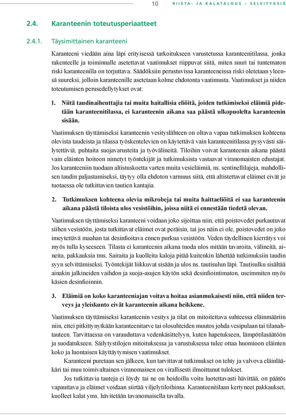 Säädöksiin perustuvissa karanteeneissa riski oletetaan yleensä suureksi, jolloin karanteenille asetetaan kolme ehdotonta vaatimusta. Vaatimukset ja niiden toteutumisen perusedellytykset ovat: 1.