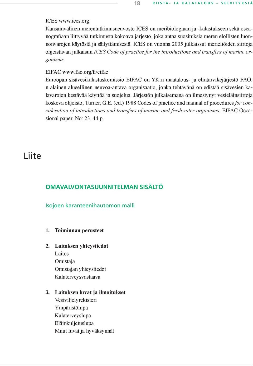 käytöstä ja säilyttämisestä. ICES on vuonna 2005 julkaissut merieliöiden siirtoja ohjeistavan julkaisun ICES Code of practice for the introductions and transfers of marine organisms. EIFAC www.fao.