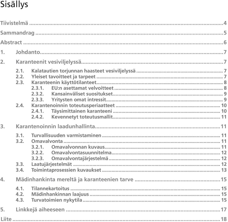 .. 10 2.4.2. Kevennetyt toteutusmallit... 11 3. Karantenoinnin laadunhallinta...11 3.1. Turvallisuuden varmistaminen... 11 3.2. Omavalvonta... 11 3.2.1. Omavalvonnan kuvaus... 11 3.2.2. Omavalvontasuunnitelma.