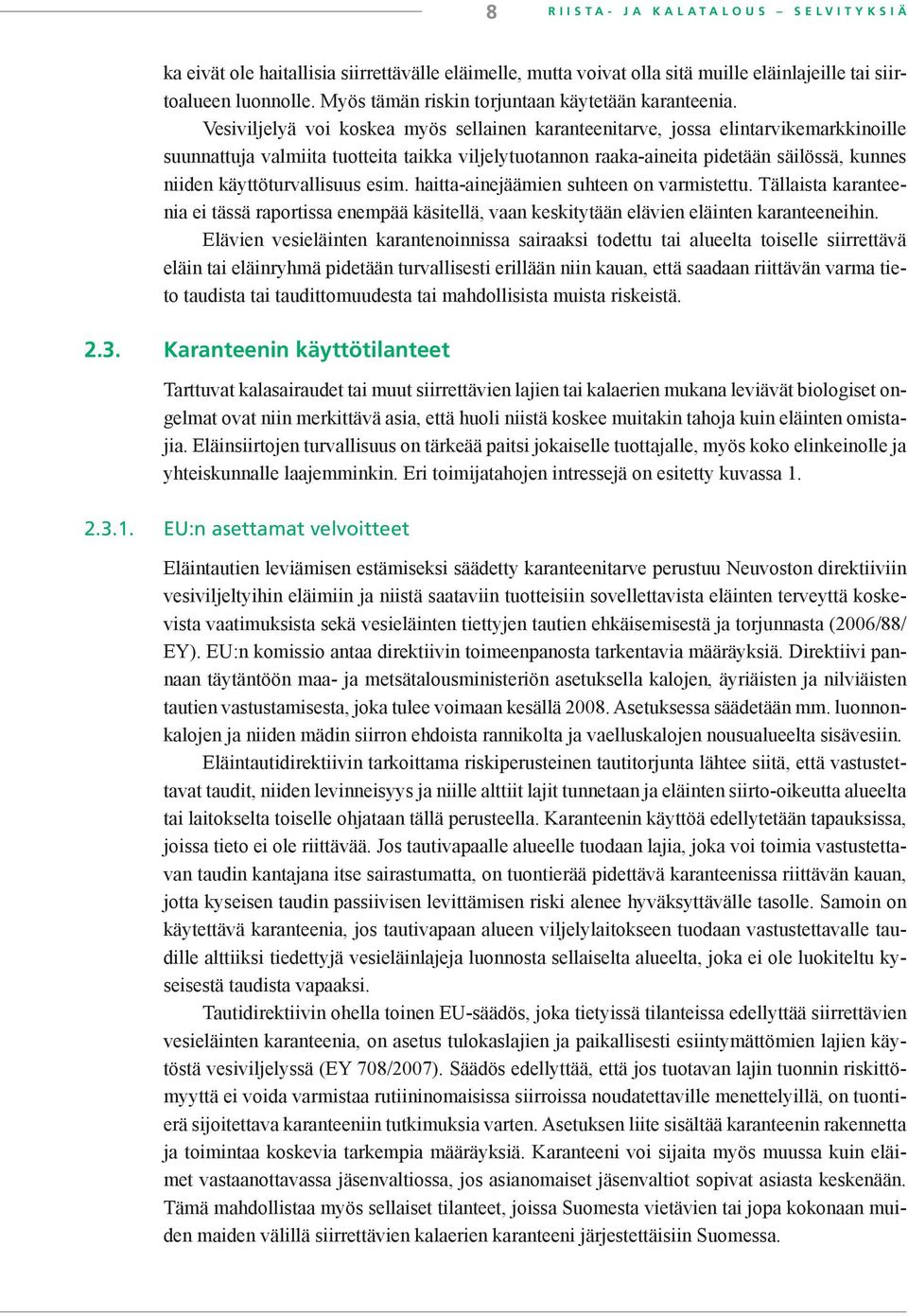 Vesiviljelyä voi koskea myös sellainen karanteenitarve, jossa elintarvikemarkkinoille suunnattuja valmiita tuotteita taikka viljelytuotannon raaka-aineita pidetään säilössä, kunnes niiden