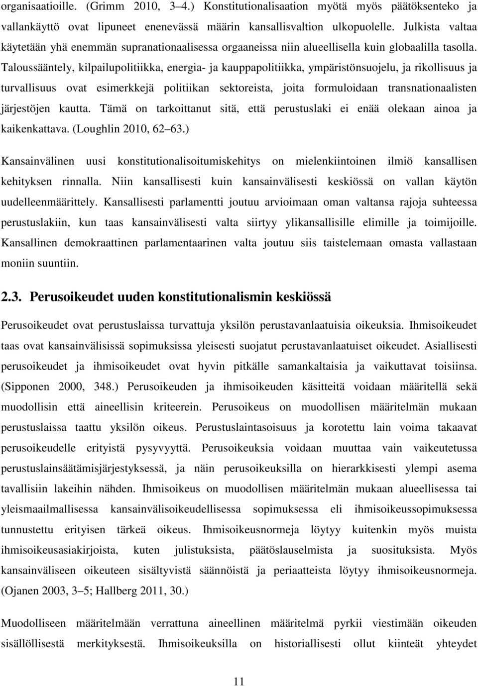 Taloussääntely, kilpailupolitiikka, energia- ja kauppapolitiikka, ympäristönsuojelu, ja rikollisuus ja turvallisuus ovat esimerkkejä politiikan sektoreista, joita formuloidaan transnationaalisten