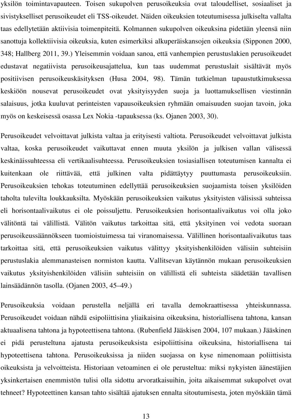 Kolmannen sukupolven oikeuksina pidetään yleensä niin sanottuja kollektiivisia oikeuksia, kuten esimerkiksi alkuperäiskansojen oikeuksia (Sipponen 2000, 348; Hallberg 2011, 39.